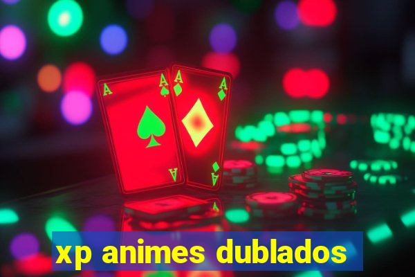 xp animes dublados